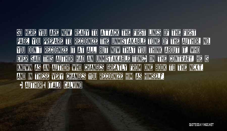 Italo Calvino Quotes: So Here You Are Now, Ready To Attack The First Lines Of The First Page. You Prepare To Recognize The