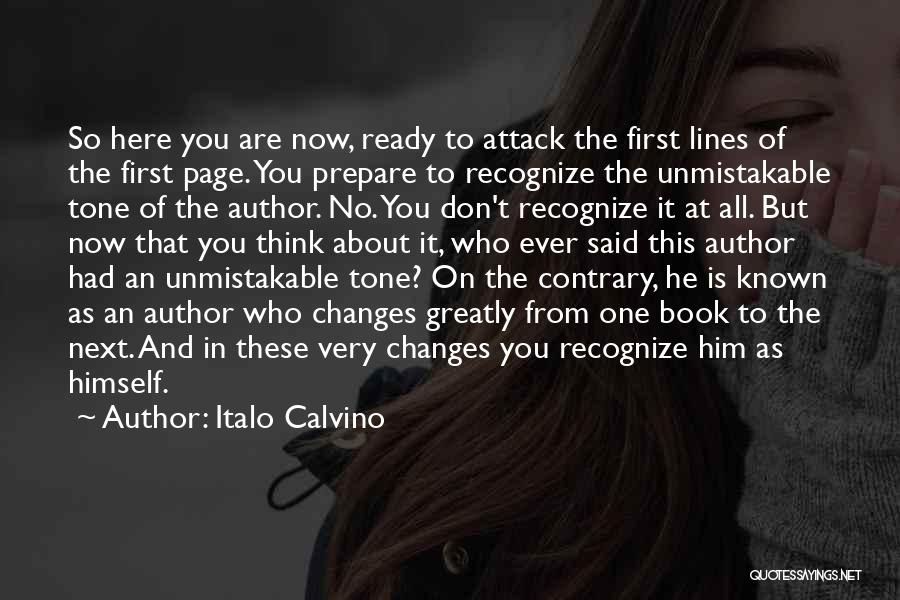 Italo Calvino Quotes: So Here You Are Now, Ready To Attack The First Lines Of The First Page. You Prepare To Recognize The