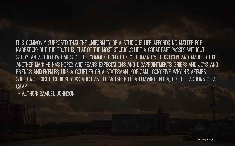 Samuel Johnson Quotes: It Is Commonly Supposed That The Uniformity Of A Studious Life Affords No Matter For Narration: But The Truth Is,