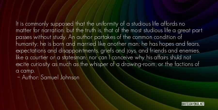 Samuel Johnson Quotes: It Is Commonly Supposed That The Uniformity Of A Studious Life Affords No Matter For Narration: But The Truth Is,