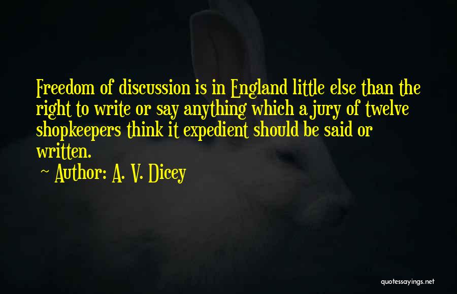 A. V. Dicey Quotes: Freedom Of Discussion Is In England Little Else Than The Right To Write Or Say Anything Which A Jury Of