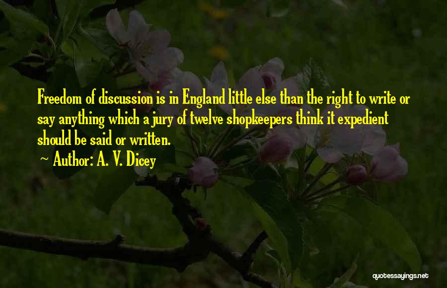 A. V. Dicey Quotes: Freedom Of Discussion Is In England Little Else Than The Right To Write Or Say Anything Which A Jury Of
