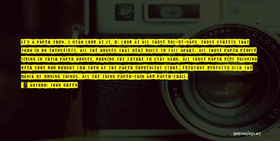 John Green Quotes: It's A Paper Town. I Mean Look At It, Q: Look At All Those Cul-de-sacs, Those Streets That Turn In