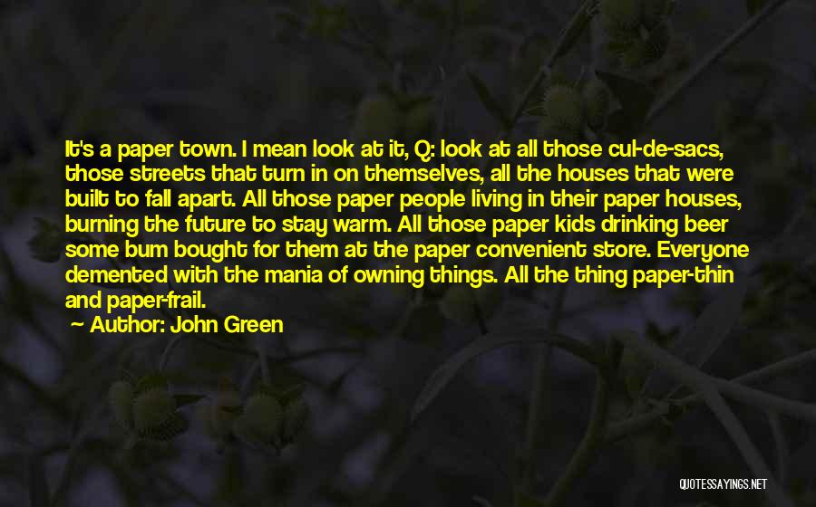 John Green Quotes: It's A Paper Town. I Mean Look At It, Q: Look At All Those Cul-de-sacs, Those Streets That Turn In