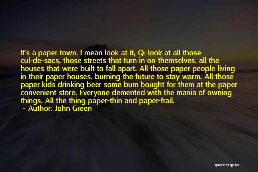 John Green Quotes: It's A Paper Town. I Mean Look At It, Q: Look At All Those Cul-de-sacs, Those Streets That Turn In