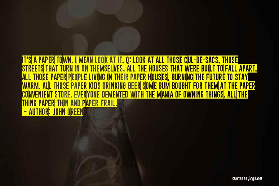 John Green Quotes: It's A Paper Town. I Mean Look At It, Q: Look At All Those Cul-de-sacs, Those Streets That Turn In