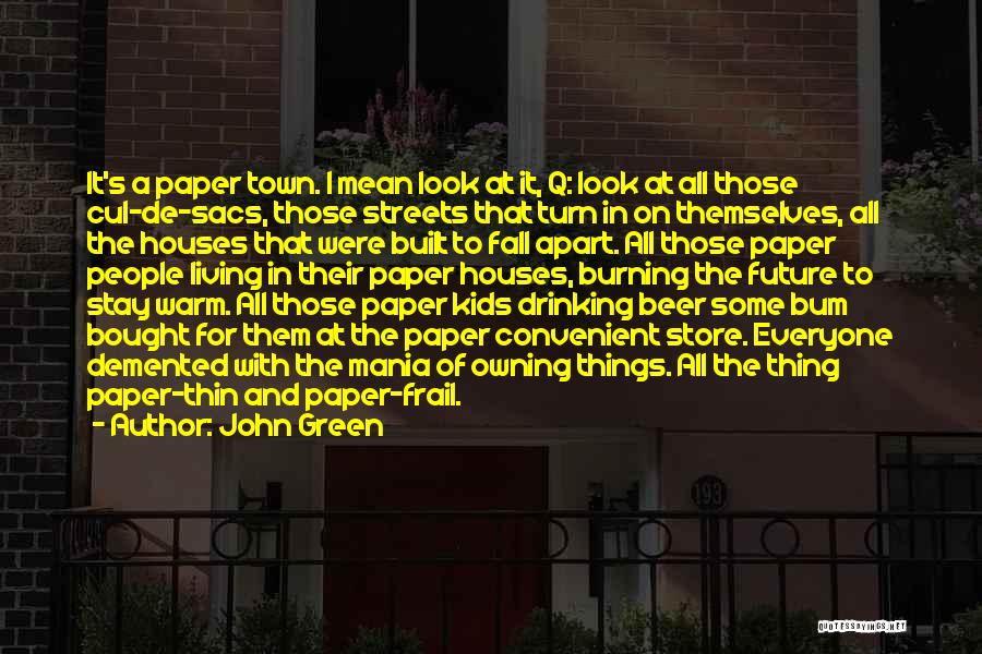 John Green Quotes: It's A Paper Town. I Mean Look At It, Q: Look At All Those Cul-de-sacs, Those Streets That Turn In