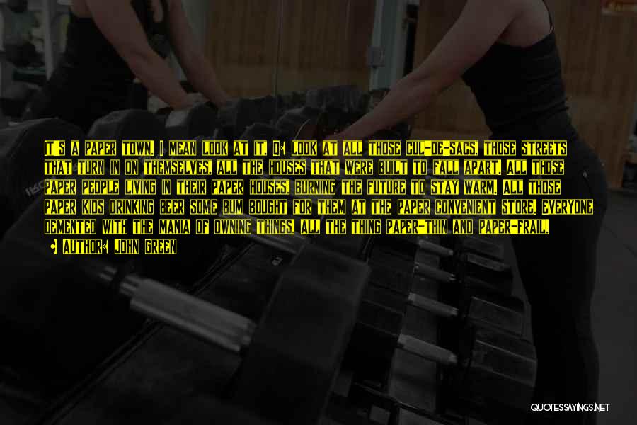 John Green Quotes: It's A Paper Town. I Mean Look At It, Q: Look At All Those Cul-de-sacs, Those Streets That Turn In