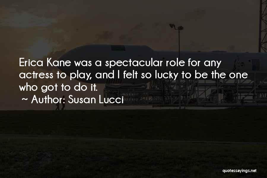 Susan Lucci Quotes: Erica Kane Was A Spectacular Role For Any Actress To Play, And I Felt So Lucky To Be The One