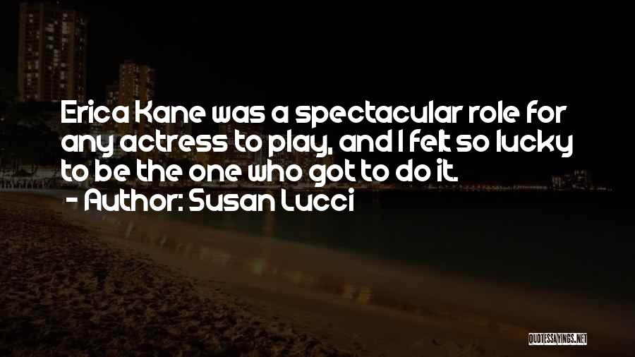 Susan Lucci Quotes: Erica Kane Was A Spectacular Role For Any Actress To Play, And I Felt So Lucky To Be The One