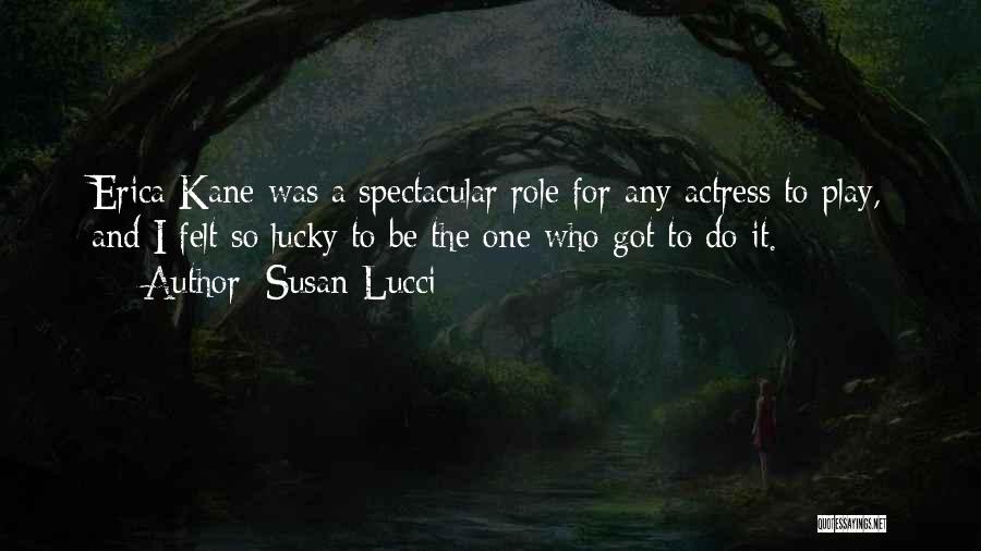 Susan Lucci Quotes: Erica Kane Was A Spectacular Role For Any Actress To Play, And I Felt So Lucky To Be The One