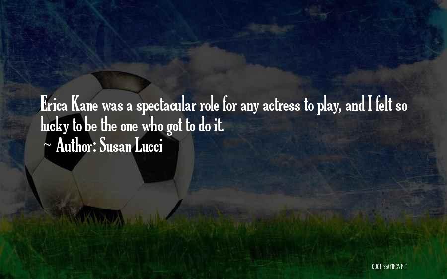 Susan Lucci Quotes: Erica Kane Was A Spectacular Role For Any Actress To Play, And I Felt So Lucky To Be The One