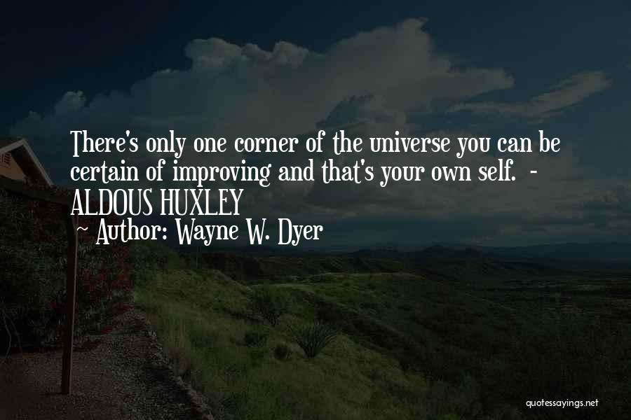 Wayne W. Dyer Quotes: There's Only One Corner Of The Universe You Can Be Certain Of Improving And That's Your Own Self. - Aldous