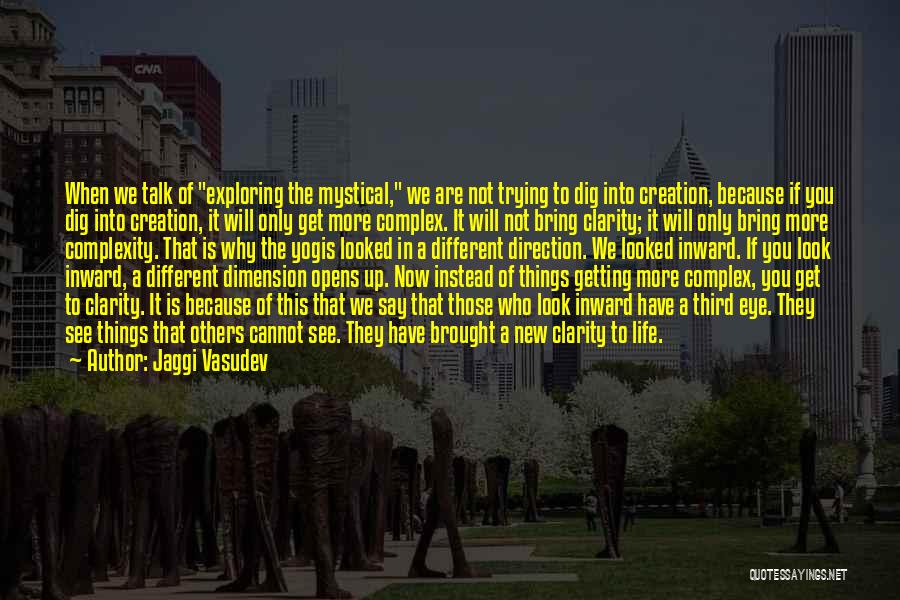 Jaggi Vasudev Quotes: When We Talk Of Exploring The Mystical, We Are Not Trying To Dig Into Creation, Because If You Dig Into