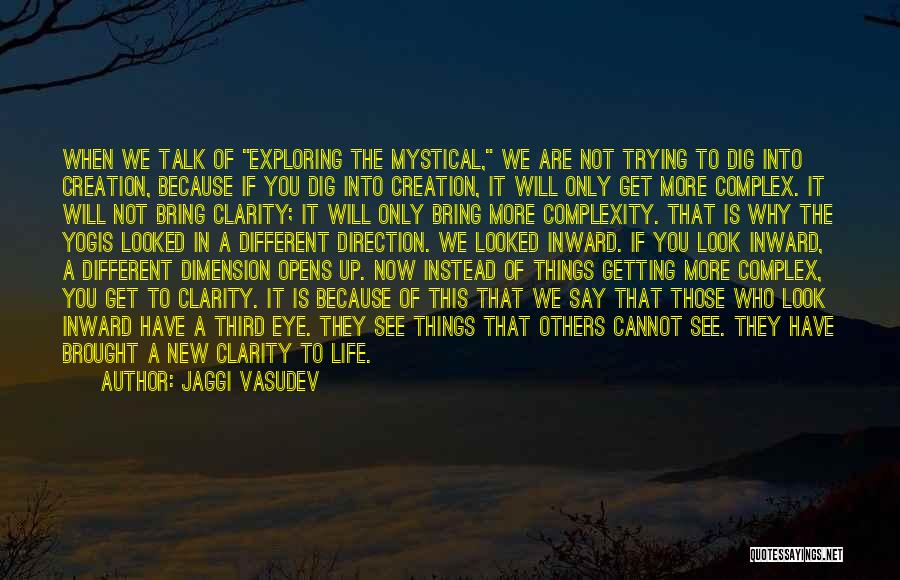 Jaggi Vasudev Quotes: When We Talk Of Exploring The Mystical, We Are Not Trying To Dig Into Creation, Because If You Dig Into