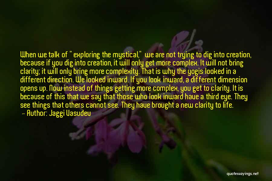 Jaggi Vasudev Quotes: When We Talk Of Exploring The Mystical, We Are Not Trying To Dig Into Creation, Because If You Dig Into