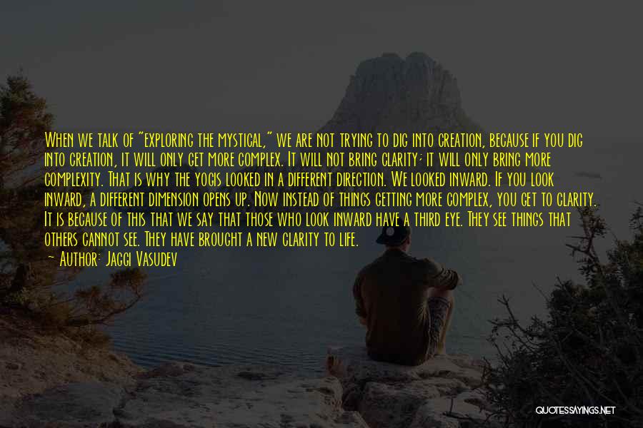 Jaggi Vasudev Quotes: When We Talk Of Exploring The Mystical, We Are Not Trying To Dig Into Creation, Because If You Dig Into