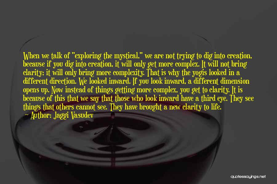 Jaggi Vasudev Quotes: When We Talk Of Exploring The Mystical, We Are Not Trying To Dig Into Creation, Because If You Dig Into