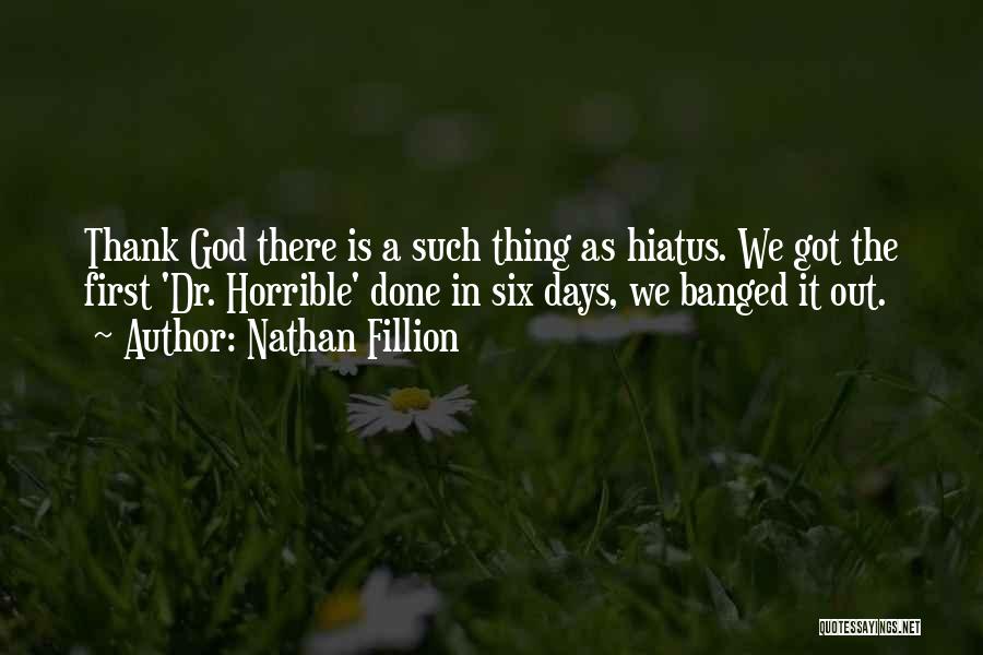 Nathan Fillion Quotes: Thank God There Is A Such Thing As Hiatus. We Got The First 'dr. Horrible' Done In Six Days, We