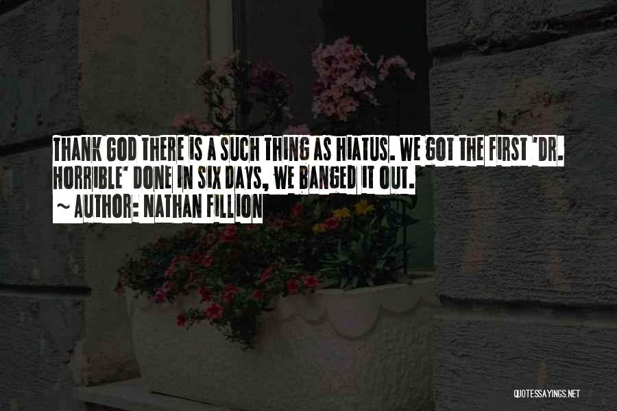 Nathan Fillion Quotes: Thank God There Is A Such Thing As Hiatus. We Got The First 'dr. Horrible' Done In Six Days, We