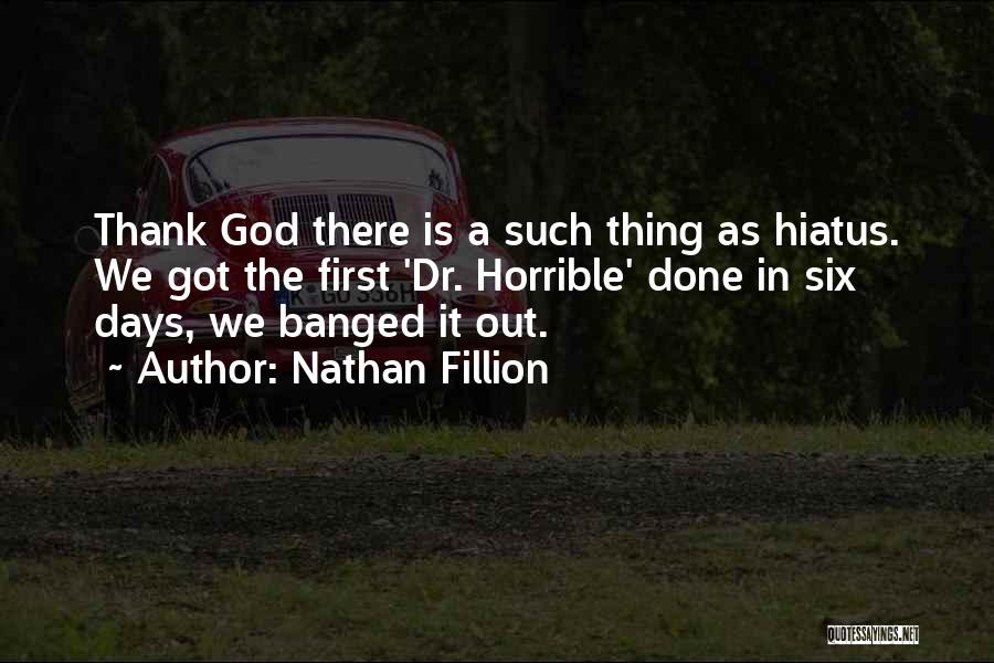Nathan Fillion Quotes: Thank God There Is A Such Thing As Hiatus. We Got The First 'dr. Horrible' Done In Six Days, We