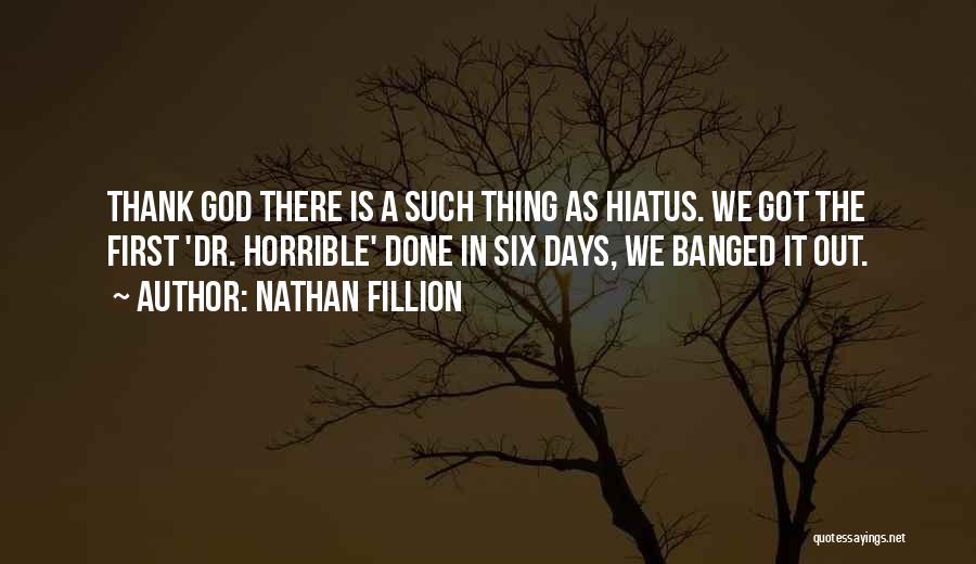 Nathan Fillion Quotes: Thank God There Is A Such Thing As Hiatus. We Got The First 'dr. Horrible' Done In Six Days, We