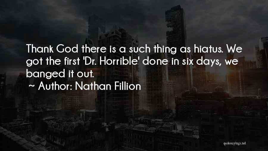 Nathan Fillion Quotes: Thank God There Is A Such Thing As Hiatus. We Got The First 'dr. Horrible' Done In Six Days, We