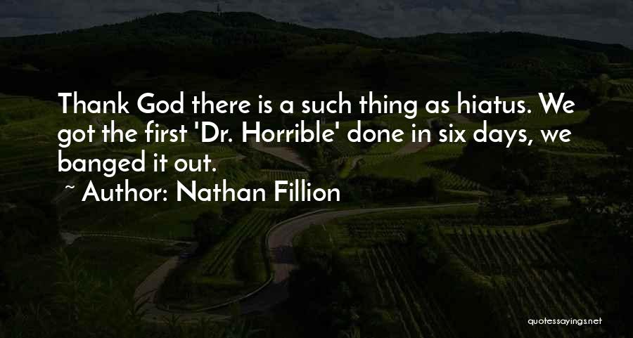 Nathan Fillion Quotes: Thank God There Is A Such Thing As Hiatus. We Got The First 'dr. Horrible' Done In Six Days, We