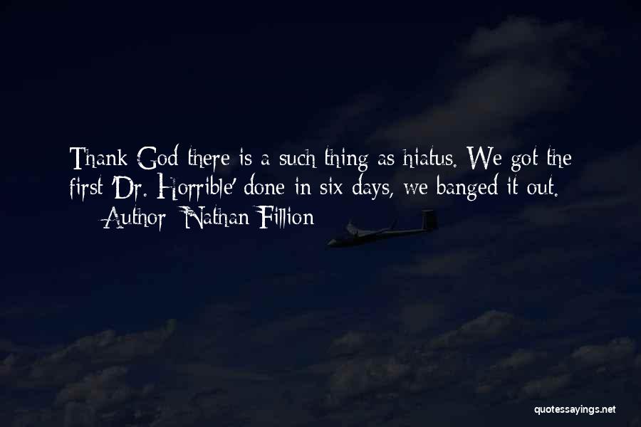 Nathan Fillion Quotes: Thank God There Is A Such Thing As Hiatus. We Got The First 'dr. Horrible' Done In Six Days, We