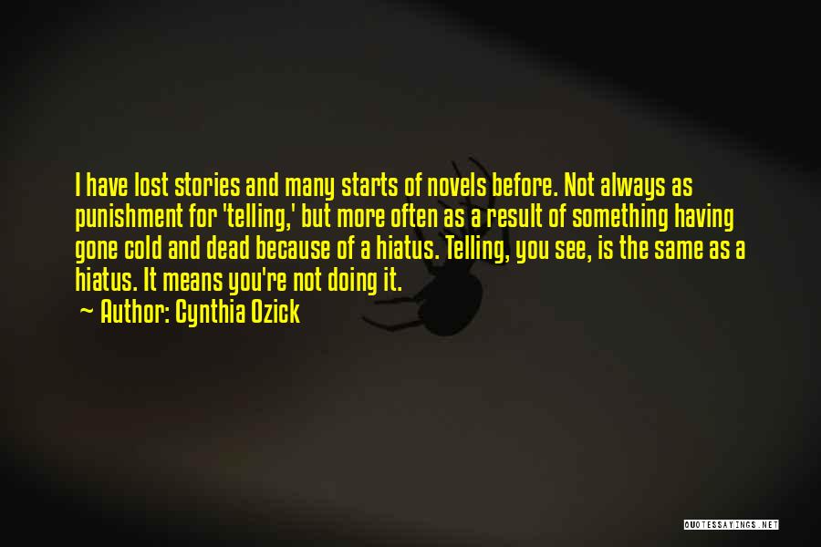 Cynthia Ozick Quotes: I Have Lost Stories And Many Starts Of Novels Before. Not Always As Punishment For 'telling,' But More Often As