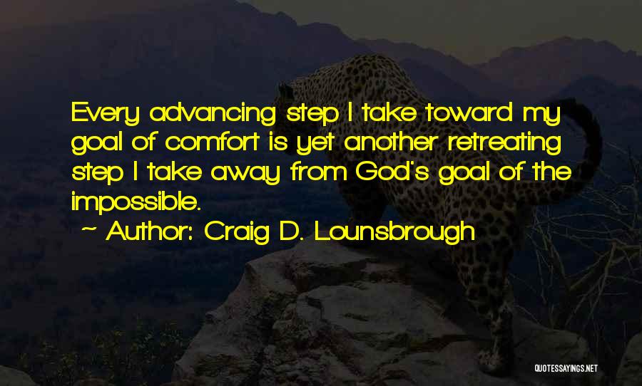 Craig D. Lounsbrough Quotes: Every Advancing Step I Take Toward My Goal Of Comfort Is Yet Another Retreating Step I Take Away From God's