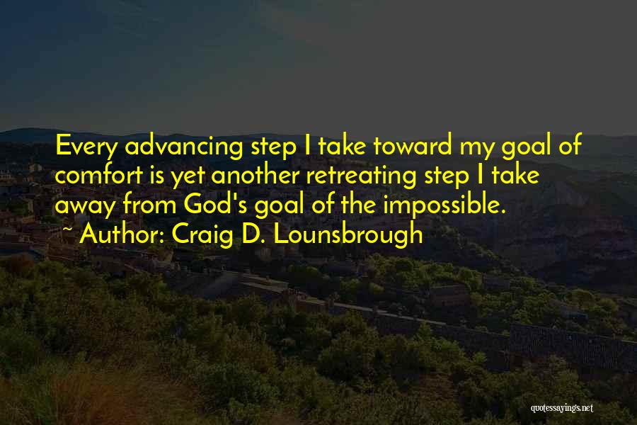 Craig D. Lounsbrough Quotes: Every Advancing Step I Take Toward My Goal Of Comfort Is Yet Another Retreating Step I Take Away From God's