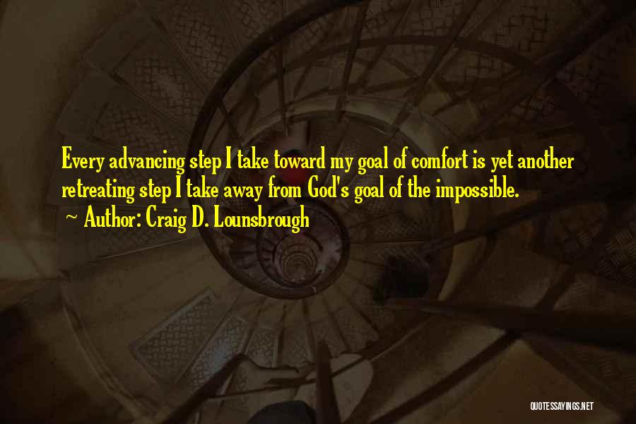Craig D. Lounsbrough Quotes: Every Advancing Step I Take Toward My Goal Of Comfort Is Yet Another Retreating Step I Take Away From God's