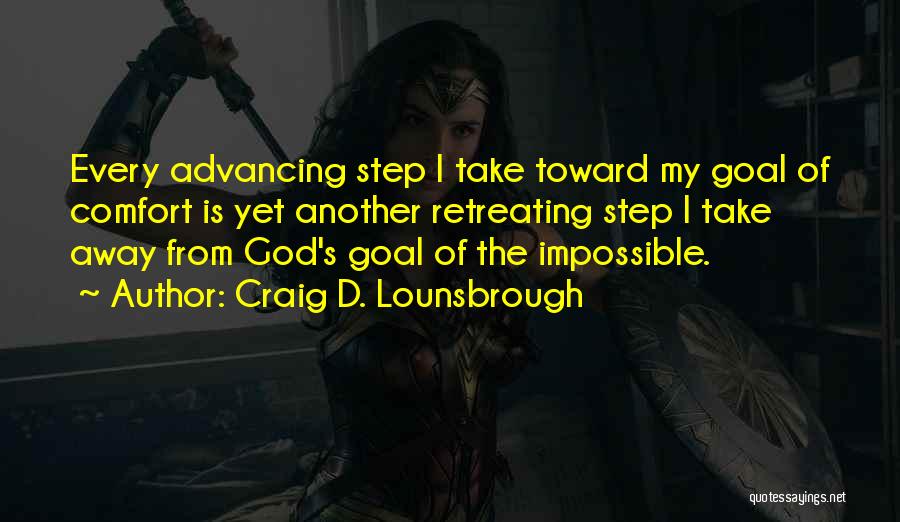 Craig D. Lounsbrough Quotes: Every Advancing Step I Take Toward My Goal Of Comfort Is Yet Another Retreating Step I Take Away From God's