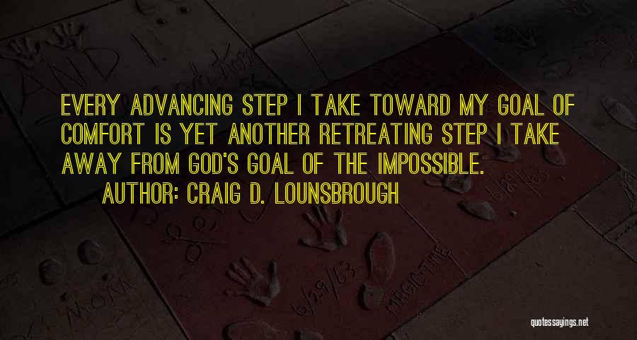 Craig D. Lounsbrough Quotes: Every Advancing Step I Take Toward My Goal Of Comfort Is Yet Another Retreating Step I Take Away From God's