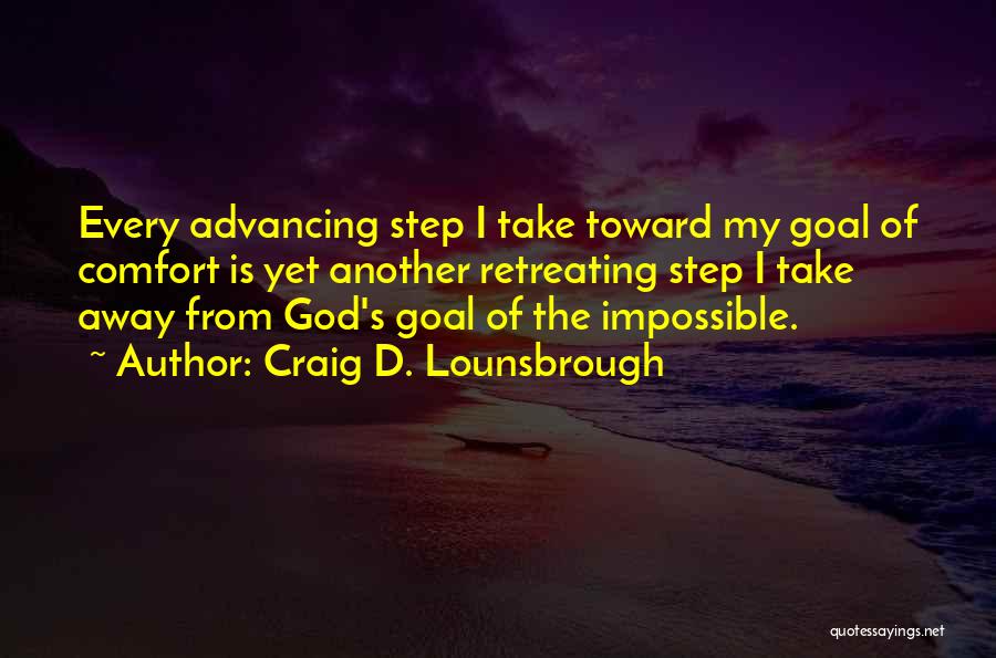 Craig D. Lounsbrough Quotes: Every Advancing Step I Take Toward My Goal Of Comfort Is Yet Another Retreating Step I Take Away From God's