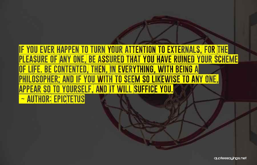 Epictetus Quotes: If You Ever Happen To Turn Your Attention To Externals, For The Pleasure Of Any One, Be Assured That You