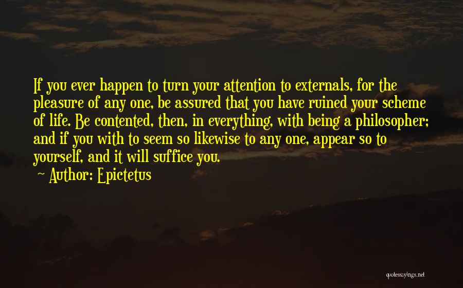 Epictetus Quotes: If You Ever Happen To Turn Your Attention To Externals, For The Pleasure Of Any One, Be Assured That You