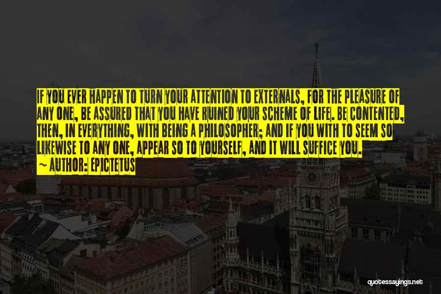 Epictetus Quotes: If You Ever Happen To Turn Your Attention To Externals, For The Pleasure Of Any One, Be Assured That You