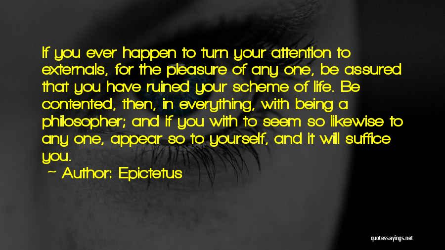 Epictetus Quotes: If You Ever Happen To Turn Your Attention To Externals, For The Pleasure Of Any One, Be Assured That You