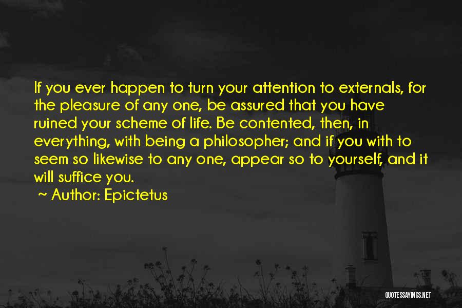 Epictetus Quotes: If You Ever Happen To Turn Your Attention To Externals, For The Pleasure Of Any One, Be Assured That You