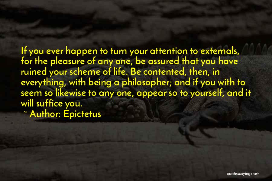 Epictetus Quotes: If You Ever Happen To Turn Your Attention To Externals, For The Pleasure Of Any One, Be Assured That You