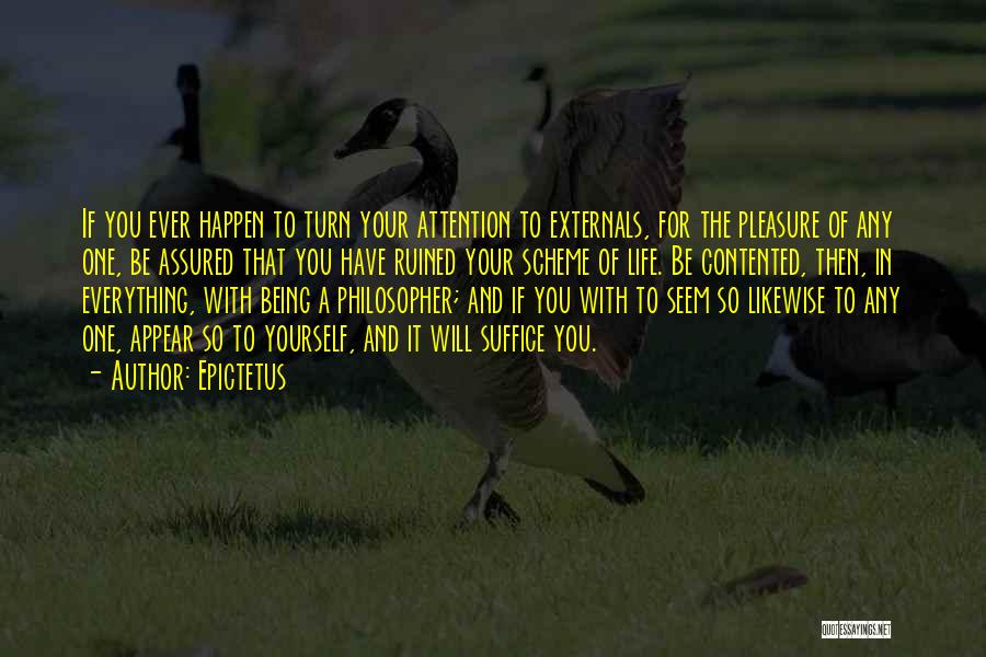 Epictetus Quotes: If You Ever Happen To Turn Your Attention To Externals, For The Pleasure Of Any One, Be Assured That You