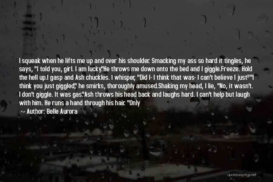 Belle Aurora Quotes: I Squeak When He Lifts Me Up And Over His Shoulder. Smacking My Ass So Hard It Tingles, He Says,