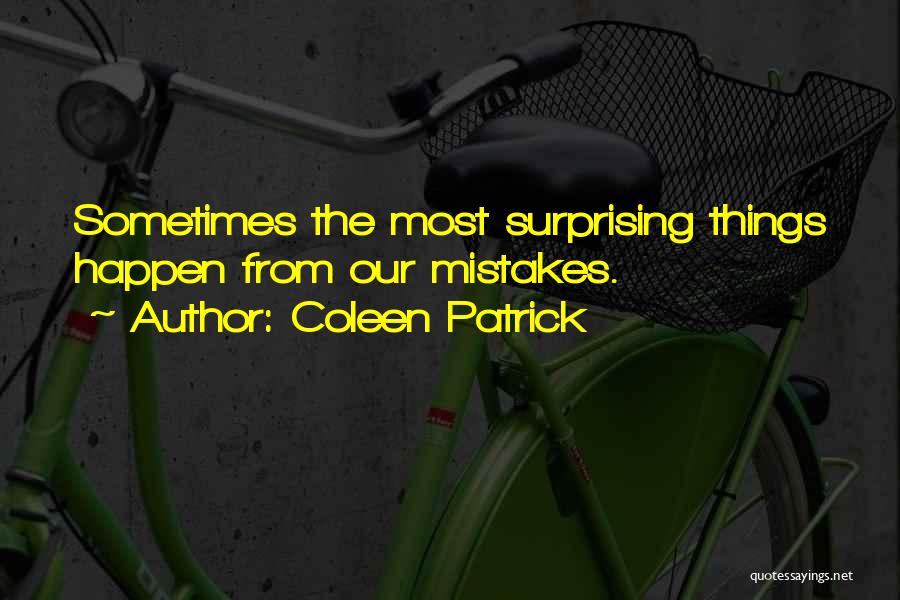 Coleen Patrick Quotes: Sometimes The Most Surprising Things Happen From Our Mistakes.