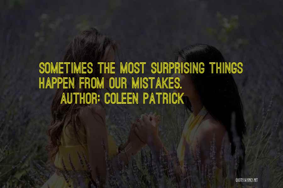 Coleen Patrick Quotes: Sometimes The Most Surprising Things Happen From Our Mistakes.