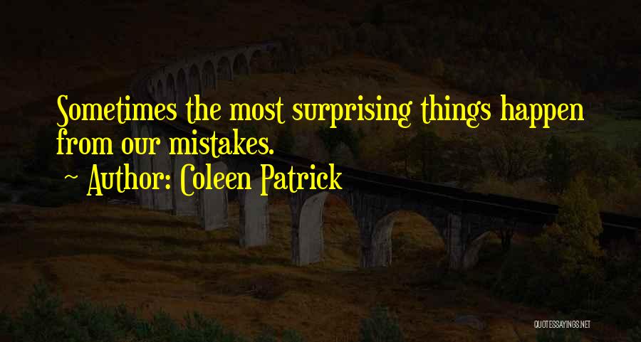 Coleen Patrick Quotes: Sometimes The Most Surprising Things Happen From Our Mistakes.