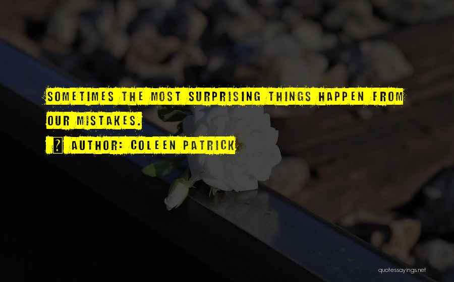 Coleen Patrick Quotes: Sometimes The Most Surprising Things Happen From Our Mistakes.