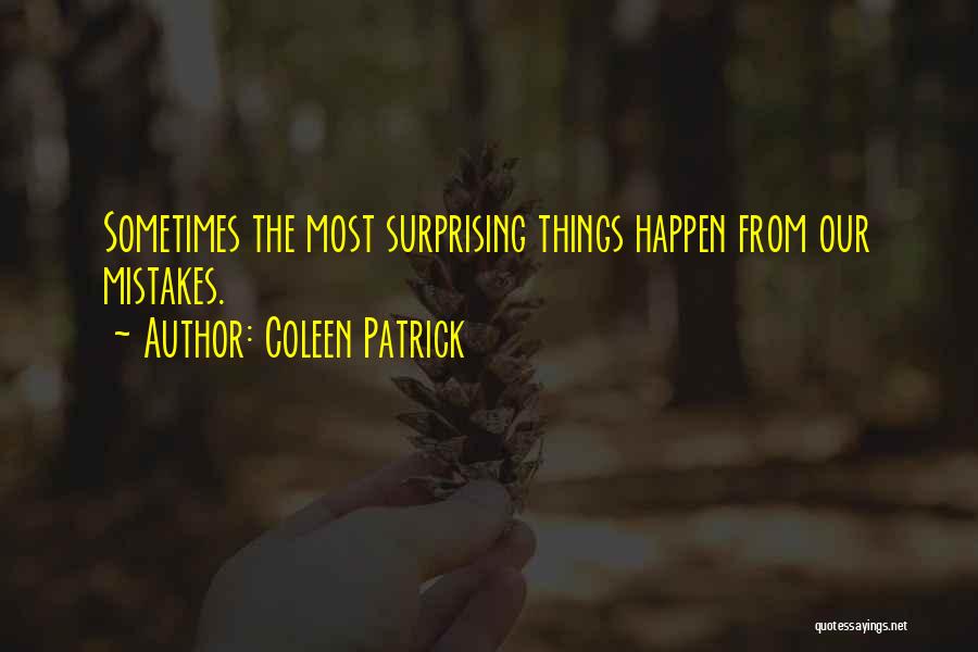 Coleen Patrick Quotes: Sometimes The Most Surprising Things Happen From Our Mistakes.
