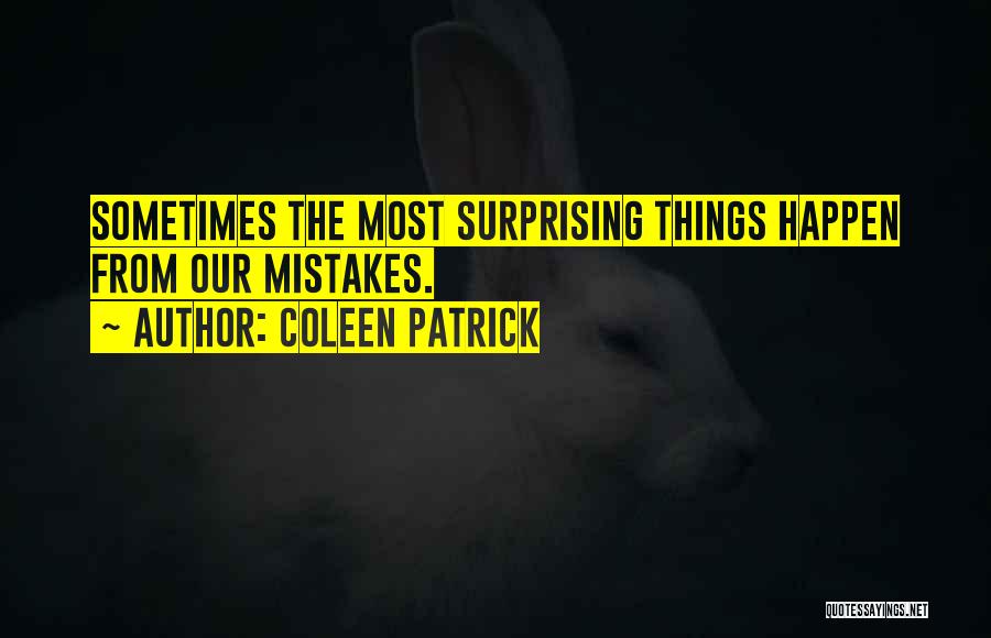 Coleen Patrick Quotes: Sometimes The Most Surprising Things Happen From Our Mistakes.